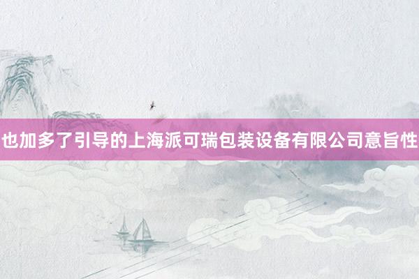 也加多了引导的上海派可瑞包装设备有限公司意旨性