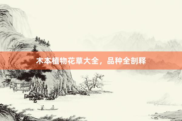 木本植物花草大全，品种全剖释